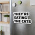"They're Eating the Cats" Car Magnet